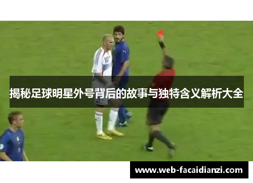 揭秘足球明星外号背后的故事与独特含义解析大全