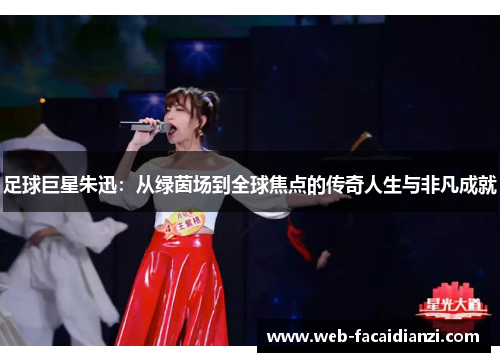 足球巨星朱迅：从绿茵场到全球焦点的传奇人生与非凡成就