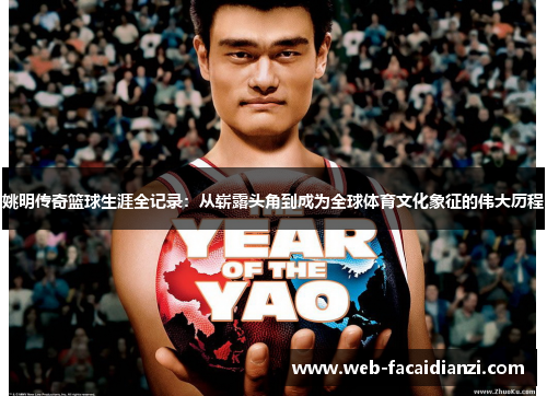 姚明传奇篮球生涯全记录：从崭露头角到成为全球体育文化象征的伟大历程