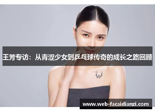 王芳专访：从青涩少女到乒乓球传奇的成长之路回顾