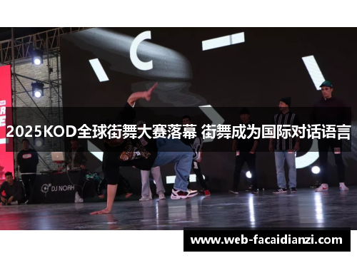 2025KOD全球街舞大赛落幕 街舞成为国际对话语言